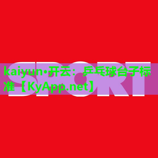 kaiyun·开云:乒乓球台子标准