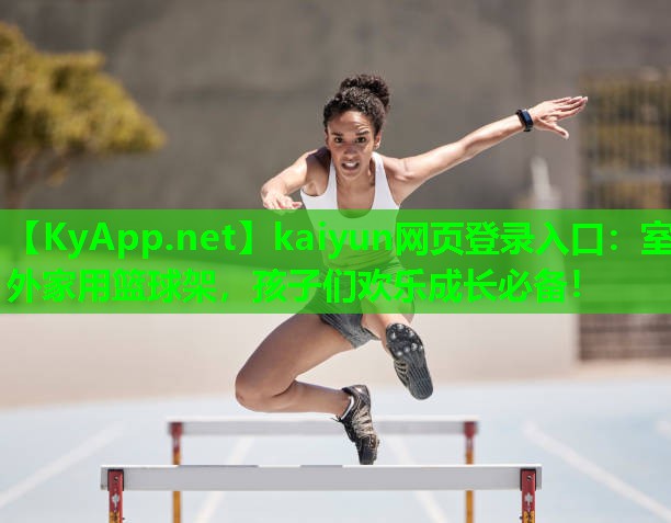 室外家用篮球架，孩子们欢乐成长必备！